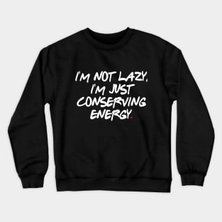 I'm not lazy, I'm just conserving energy Crewneck Sweatshirt